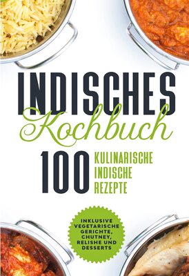 Alle Details zum Kinderbuch Indisches Kochbuch: 100 kulinarische indische Rezepte: Inklusive vegetarische Gerichte, Chutney, Relishe und Desserts und ähnlichen Büchern