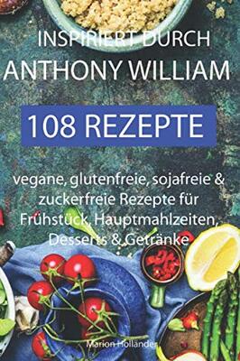 Alle Details zum Kinderbuch Inspiriert durch Anthony William - 108 Rezepte -Vegane, glutenfreie, sojafreie & zuckerfreie Rezepte für Frühstück, Hauptmahlzeiten, Desserts & Getränke und ähnlichen Büchern