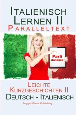 Alle Details zum Kinderbuch Italienisch Lernen II - Paralleltext - Leichte Kurzgeschichten II (Deutsch - Italienisch) Bilingual und ähnlichen Büchern