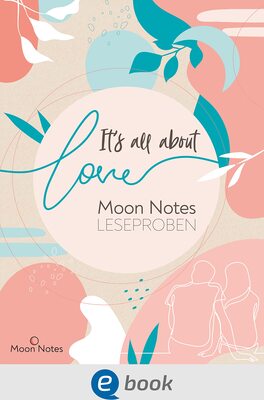 It's all about love. Moon Notes Leseproben: Kostenlose Leseproben von u.a. Heike Abidi, Inka Lindberg, Emma Lindberg, Kathy Tailor bei Amazon bestellen