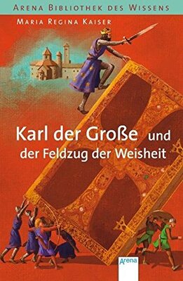 Alle Details zum Kinderbuch Karl der Große und der Feldzug der Weisheit (Arena Bibliothek des Wissens - Lebendige Geschichte) und ähnlichen Büchern