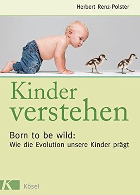 Kinder verstehen. Born to be wild: Wie die Evolution unsere Kinder prägt. Mit einem Vorwort von Remo Largo bei Amazon bestellen