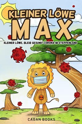 Kleiner Löwe Max: Kleiner Löwe, bleib gesund! Corona im Steppenland (ein Kinderbuch über Corona in dem erklärt wird wie man sich schützt ) bei Amazon bestellen