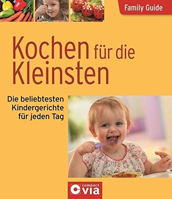 Alle Details zum Kinderbuch Kochen für die Kleinsten - Die beliebtesten Kindergerichte für jeden Tag: Family Guide - Elternratgeber und ähnlichen Büchern