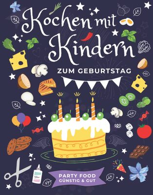 Alle Details zum Kinderbuch Kochen mit Kindern zum Geburtstag | Party Food günstig & gut: Kochbuch und Ratgeber für entspannte Muttis zum Planen von einfachen und schnellen Partyrezepten und ähnlichen Büchern