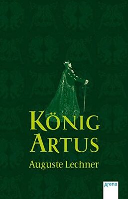 König Artus: Die Geschichte von König Artus, seinem geheimnisvollen Ratgeber Merlin und den Rittern der Tafelrunde (Auguste Lechner - Sagen) bei Amazon bestellen