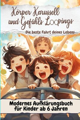 Körper-Karussell und Gefühls-Loopings - Die beste Fahrt deines Lebens: Modernes Aufklärungsbuch für Kinder ab 6 Jahren bei Amazon bestellen