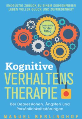 Alle Details zum Kinderbuch Kognitive Verhaltenstherapie – Selbsthilfe für den Alltag: Endgültig zurück zu einem sorgenfreien Leben voller Glück und Zufriedenheit. Bei Depressionen, Ängsten und Persönlichkeitsstörungen und ähnlichen Büchern