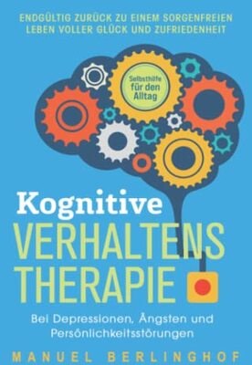 Alle Details zum Kinderbuch Kognitive Verhaltenstherapie – Selbsthilfe für den Alltag: Endgültig zurück zu einem sorgenfreien Leben voller Glück und Zufriedenheit. Bei Depressionen, Ängsten und Persönlichkeitsstörungen und ähnlichen Büchern