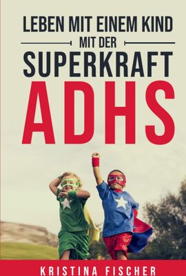 Alle Details zum Kinderbuch Leben mit einem Kind mit der Superkraft ADHS: Nimm die Herausforderung an und fördere dein Kind optimal und ähnlichen Büchern