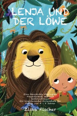 Alle Details zum Kinderbuch Lenja und der Löwe: Eine Geschichte über wahre Freundschaft, Mut und Selbstvertrauen - Ein inspirierendes Vorlesebuch für Kinder von 4 - 8 Jahren und ähnlichen Büchern