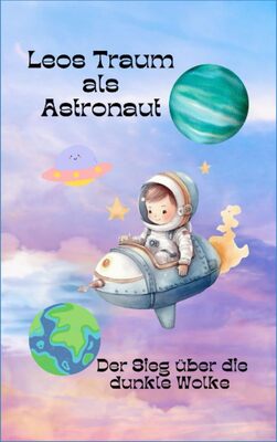 Alle Details zum Kinderbuch Leos Traum als Astronaut: Der Sieg über die dunkle Wolke und ähnlichen Büchern