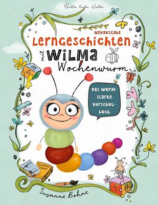 Alle Details zum Kinderbuch Lerngeschichten mit Wilma Wochenwurm - Das wurmstarke Vorschulbuch: Vorschulwissen für Kinder ab 5 Jahre. Geschichten zum Lernen, Mitmachen und Vorlesen und ähnlichen Büchern