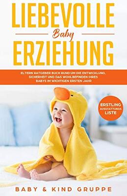 Alle Details zum Kinderbuch Liebevolle Baby Erziehung: Eltern Ratgeber Buch rund um die Entwicklung, Sicherheit und das Wohlbefinden Ihres Babys im wichtigen ersten Jahr - Bonus: Erstling-Ausstattungs-Liste und ähnlichen Büchern