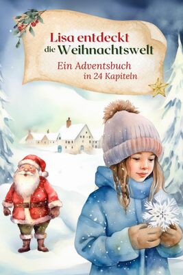 Alle Details zum Kinderbuch Lisa entdeckt die Weihnachtswelt Ein Adventsbuch in 24 Kapiteln: Adventskalender für Kinder mit 24 Adventsgeschichten zum Vorlesen als ... | Weihnachtsbuch mit täglichen Geschichten und ähnlichen Büchern