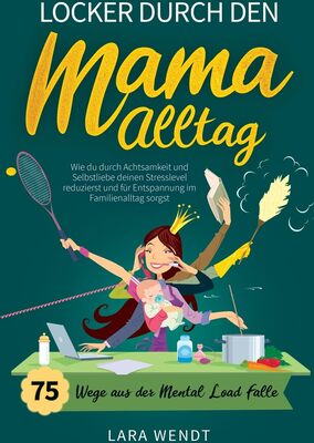 Alle Details zum Kinderbuch Locker durch den Mama-Alltag – 75 Wege aus der Mental-Load-Falle: Wie du durch Achtsamkeit und Selbstliebe deinen Stresslevel reduzierst und für Entspannung im Familienalltag sorgst und ähnlichen Büchern