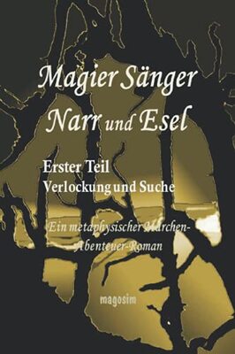 Alle Details zum Kinderbuch Magier Sänger Narr und Esel Teil 1: Erster Teil: Verlockung und Suche - Ein metaphysischer Märchen-Abenteuer-Roman und ähnlichen Büchern