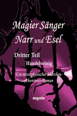 Alle Details zum Kinderbuch Magier Sänger Narr und Esel Teil 3: Dritter Teil: Handelseinig - Ein metaphysischer Märchen-Abenteuer-Roman und ähnlichen Büchern