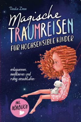 Alle Details zum Kinderbuch Magische Traumreisen für hochsensible Kinder: inklusive gratis Hörbuch – Mit entspannenden Fantasiereisen Ängste überwinden, Achtsamkeit fördern und Selbstbewusstsein stärken und ähnlichen Büchern