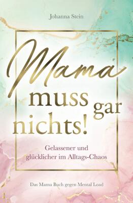 Alle Details zum Kinderbuch Mama muss gar nichts! Gelassener und glücklicher im Alltags-Chaos – Das Mama Buch gegen Mental Load und ähnlichen Büchern