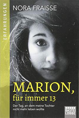 Alle Details zum Kinderbuch Marion, für immer 13: Der Tag, an dem meine Tochter nicht mehr leben wollte und ähnlichen Büchern