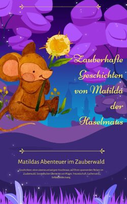 Alle Details zum Kinderbuch Matilda Haselmaus - Abenteuer im Zauberwald: Zauberhafte Geschichten von Matilda der Haselmaus und ähnlichen Büchern