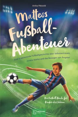 Alle Details zum Kinderbuch Matteos Fußball-Abenteuer | Eine inspirierende Fußballgeschichte über Selbstvertrauen, innere Stärke und das Besiegen von Ängsten - Das Fußall-Buch für Kinder ab 6 Jahren und ähnlichen Büchern