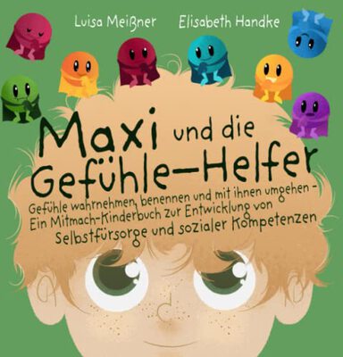 Alle Details zum Kinderbuch Maxi und die Gefühle-Helfer: Gefühle wahrnehmen, benennen und mit ihnen umgehen – Ein Mitmach-Kinderbuch zur Entwicklung von Selbstfürsorge und sozialer Kompetenzen und ähnlichen Büchern