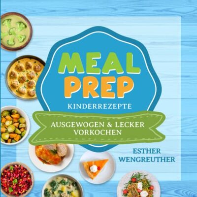 Alle Details zum Kinderbuch MEAL PREP Kinderrezepte - ausgewogen und lecker vorkochen: Das saisonale Kochbuch für Kinder und Teenager ab 10 Jahren. und ähnlichen Büchern