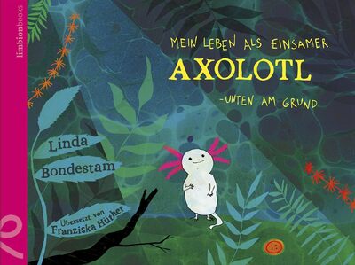 Alle Details zum Kinderbuch Mein Leben als einsamer Axolotl: Unten am Grund und ähnlichen Büchern