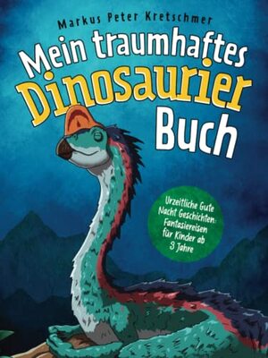 Alle Details zum Kinderbuch Mein traumhaftes Dinosaurier Buch – Urzeitliche Gute Nacht Geschichten: Fantasiereisen für Kinder ab 3 Jahre und ähnlichen Büchern