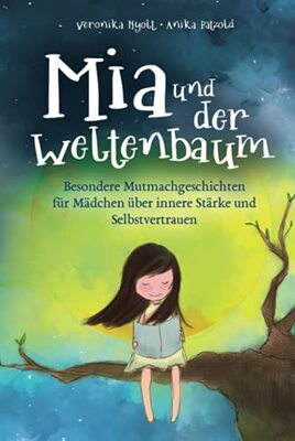 Alle Details zum Kinderbuch Mia und der Weltenbaum: Besondere Mutmachgeschichten für Mädchen über innere Stärke und Selbstvertrauen und ähnlichen Büchern