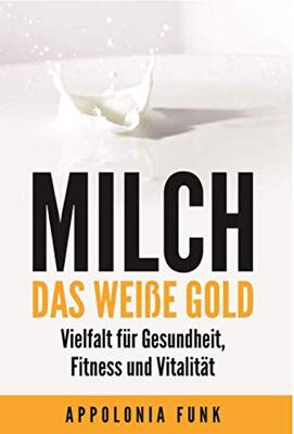 MILCH - Das weiße Gold: Vielfalt für Gesundheit, Fitness und Vitalität - Das sollten Sie wissen! Das sollten Sie trinken! bei Amazon bestellen