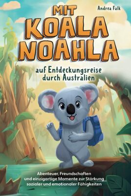 Alle Details zum Kinderbuch Mit Koala Noahla auf Entdeckungsreise durch Australien: Abenteuer, Freundschaften und einzigartige Momente zur Stärkung sozialer und emotionaler Fähigkeiten - Kinderbuch ab 8 Jahre und ähnlichen Büchern