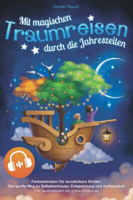 Alle Details zum Kinderbuch Mit magischen Traumreisen durch die Jahreszeiten - Fantasiereisen für wunderbare Kinder ab 4: Der sanfte Weg zu Selbstvertrauen, Entspannung und Achtsamkeit - inkl. Audiodateien als gratis Download und ähnlichen Büchern