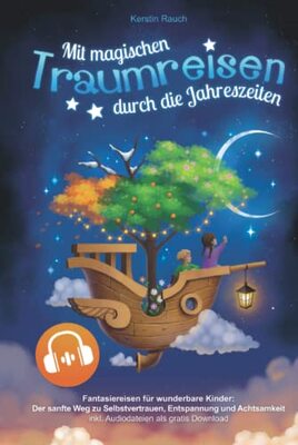 Mit magischen Traumreisen durch die Jahreszeiten - Fantasiereisen für wunderbare Kinder: Der sanfte Weg zu Selbstvertrauen, Entspannung und Achtsamkeit - inkl. Audiodateien als gratis Download bei Amazon bestellen