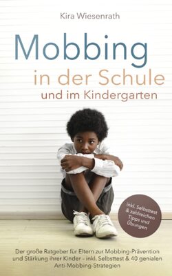Alle Details zum Kinderbuch Mobbing in der Schule und im Kindergarten: Der große Ratgeber für Eltern zur Mobbing-Prävention und Stärkung ihrer Kinder – inkl. Selbsttest & 40 genialen Anti-Mobbing-Strategien und ähnlichen Büchern