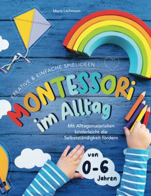 Alle Details zum Kinderbuch Montessori im Alltag: kreative & einfache Spielideen - mit Alltagsmaterialien kinderleicht die Selbstständigkeit fördern - von 0-6 Jahren und ähnlichen Büchern