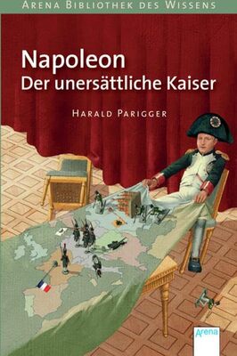 Alle Details zum Kinderbuch Napoleon. Der unersättliche Kaiser: Arena Bibliothek des Wissens. Lebendige Geschichte und ähnlichen Büchern