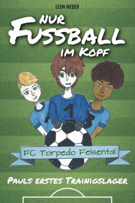 Nur Fußball im Kopf - Pauls erstes Trainingslager - das Kinderbuch für 8-11-jährige Leser über Fußball, Freundschaft und gemeinsam bestandene Abenteuer.. bei Amazon bestellen