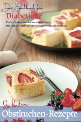Alle Details zum Kinderbuch OBSTKUCHEN - Die besten Rezepte ohne Zucker & Weizen: DAS BACKBUCH FÜR DIABETIKER: Einfach backen: Das Diabetes-Backbuch für blutzuckerfreundlichen Genuss und ähnlichen Büchern