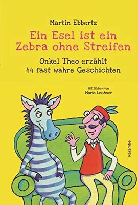 Alle Details zum Kinderbuch Ein Esel ist ein Zebra ohne Streifen: Onkel Theo erzählt 44 fast wahre Geschichten und ähnlichen Büchern