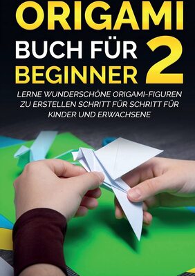 Alle Details zum Kinderbuch Origami Buch für Beginner 2: Lerne wunderschöne Origami-Figuren zu erstellen Schritt für Schritt für Kinder und Erwachsene und ähnlichen Büchern