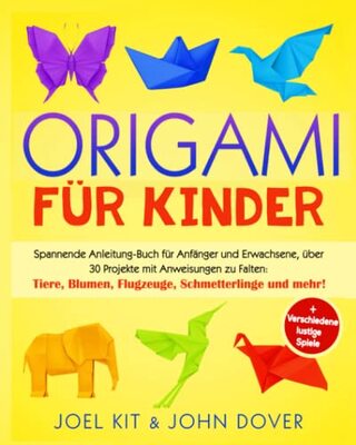 Alle Details zum Kinderbuch Origami für Kinder: Spannende Anleitung-Buch für Anfänger und Erwachsene, über 30 Projekten mit Anweisungen zu Falten: Tiere, Blumen, Flugzeuge, Schmetterlinge und mehr! + Verschiedene lustige Spiele und ähnlichen Büchern