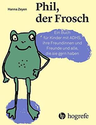 Alle Details zum Kinderbuch Phil, der Frosch: Ein Buch für Kinder mit ADHS, ihre Freundinnen und Freunde und alle, die sie gern haben und ähnlichen Büchern