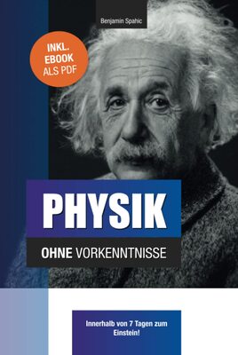 Physik ohne Vorkenntnisse: Innerhalb von 7 Tagen zum Einstein - inklusive spezielle Relativitätstheorie - einfach erklärt (Technik ohne Vorkenntnisse) bei Amazon bestellen