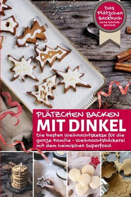 Alle Details zum Kinderbuch PLÄTZCHEN BACKEN MIT DINKEL ∙ Die besten Weihnachtskekse für die ganze Familie: Das Plätzchen Backbuch ohne Schnickschnack ∙ Weihnachtsbäckerei mit ... Superfood (Backen - die besten Rezepte) und ähnlichen Büchern