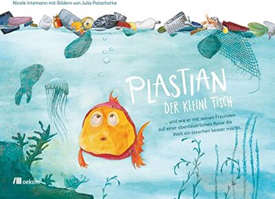 Alle Details zum Kinderbuch Plastian, der kleine Fisch: ... und wie er mit seinen Freunden auf einer abenteuerlichen Reise die Welt ein bisschen besser macht und ähnlichen Büchern