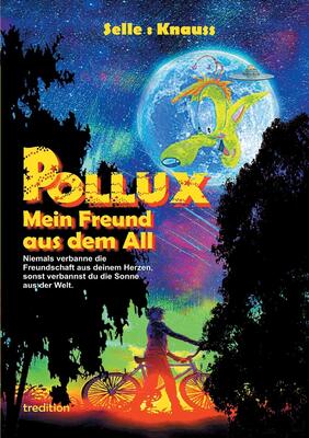 Alle Details zum Kinderbuch POLLUX - Mein Freund aus dem All: Niemals verbanne die Freundschaft aus deinem Herzen, sonst verbannst du die Sonne aus der Welt und ähnlichen Büchern