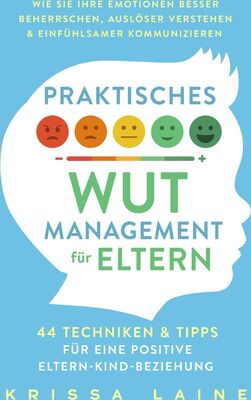 Alle Details zum Kinderbuch Praktisches Wut-Management für Eltern: 44 Techniken & Tipps für eine positive Eltern-Kind-Beziehung. So beherrschen Sie Ihre Emotionen besser und erziehen ohne Schimpfen oder Schreien und ähnlichen Büchern